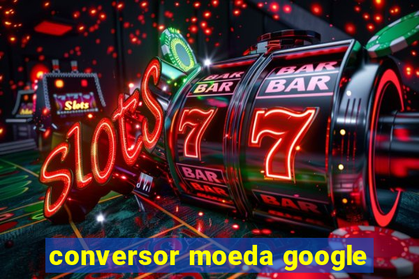 conversor moeda google